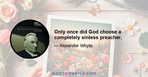 Only once did God choose a completely sinless preacher.