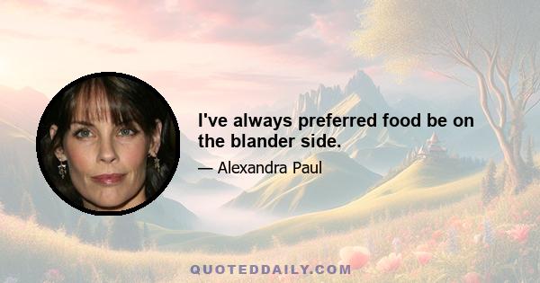 I've always preferred food be on the blander side.