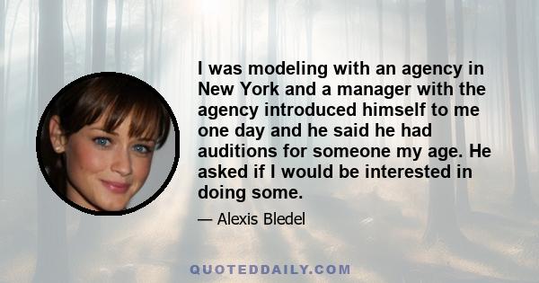 I was modeling with an agency in New York and a manager with the agency introduced himself to me one day and he said he had auditions for someone my age. He asked if I would be interested in doing some.