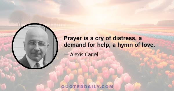 Prayer is a cry of distress, a demand for help, a hymn of love.