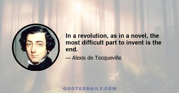 In a revolution, as in a novel, the most difficult part to invent is the end.