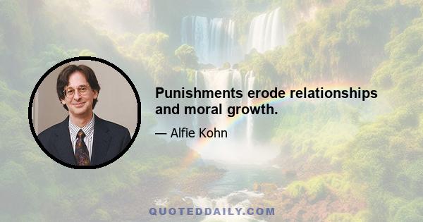 Punishments erode relationships and moral growth.