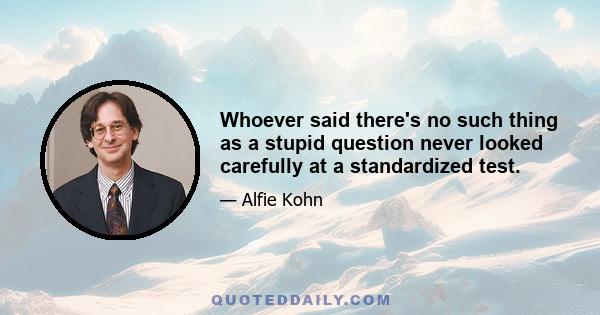 Whoever said there's no such thing as a stupid question never looked carefully at a standardized test.