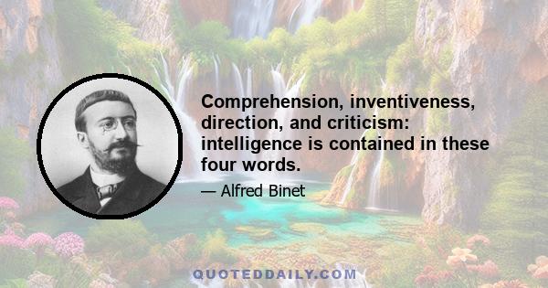 Comprehension, inventiveness, direction, and criticism: intelligence is contained in these four words.