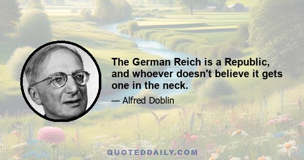 The German Reich is a Republic, and whoever doesn't believe it gets one in the neck.