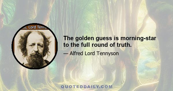 The golden guess is morning-star to the full round of truth.