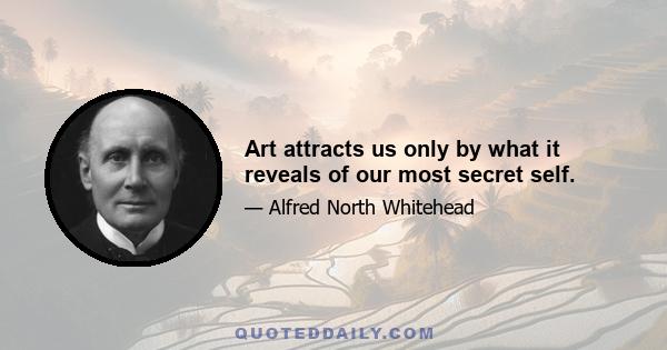 Art attracts us only by what it reveals of our most secret self.