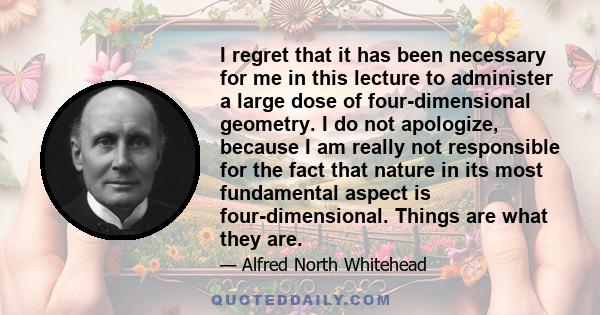 I regret that it has been necessary for me in this lecture to administer a large dose of four-dimensional geometry. I do not apologize, because I am really not responsible for the fact that nature in its most