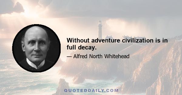 Without adventure civilization is in full decay.