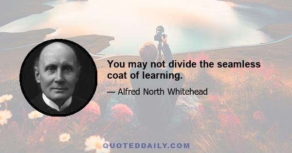 You may not divide the seamless coat of learning.