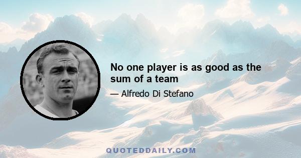 No one player is as good as the sum of a team