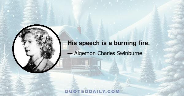 His speech is a burning fire.