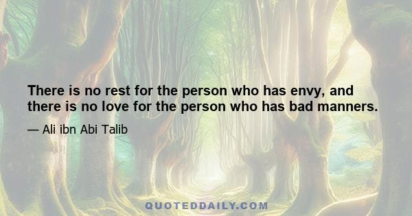 There is no rest for the person who has envy, and there is no love for the person who has bad manners.