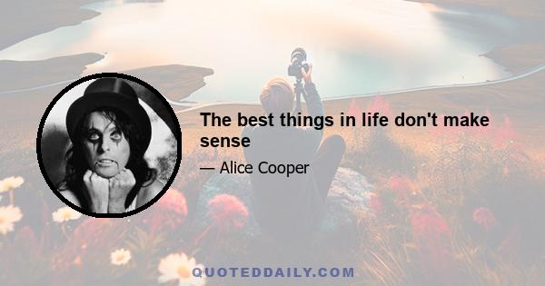 The best things in life don't make sense