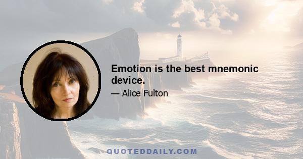 Emotion is the best mnemonic device.