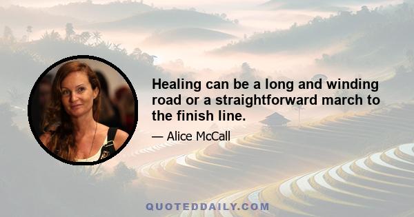 Healing can be a long and winding road or a straightforward march to the finish line.