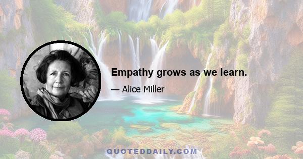 Empathy grows as we learn.