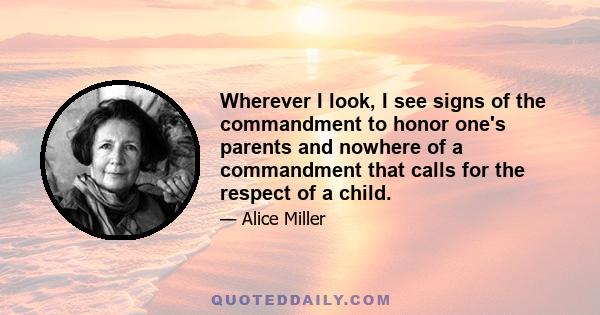 Wherever I look, I see signs of the commandment to honor one's parents and nowhere of a commandment that calls for the respect of a child.