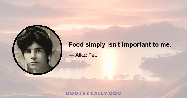 Food simply isn't important to me.