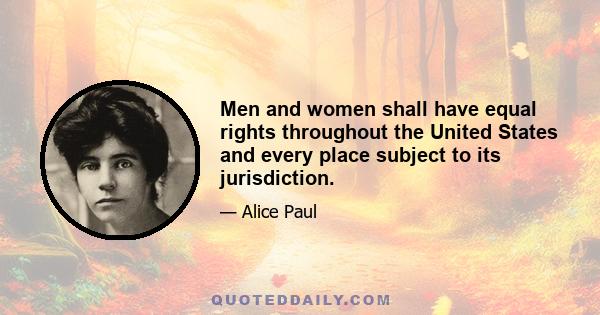 Men and women shall have equal rights throughout the United States and every place subject to its jurisdiction.