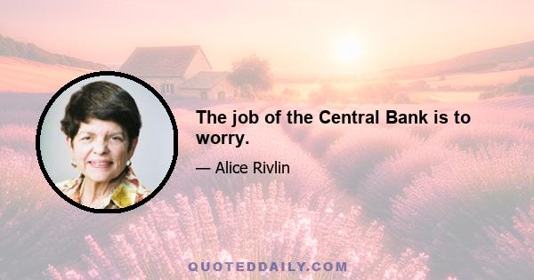 The job of the Central Bank is to worry.