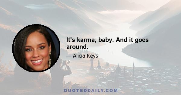It's karma, baby. And it goes around.