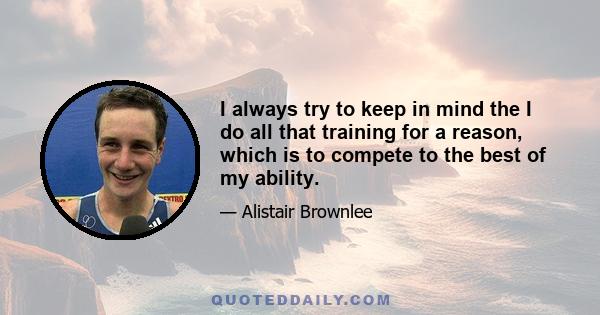 I always try to keep in mind the I do all that training for a reason, which is to compete to the best of my ability.