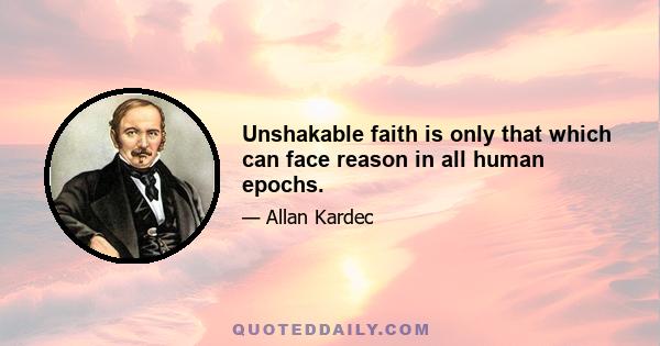 Unshakable faith is only that which can face reason in all human epochs.