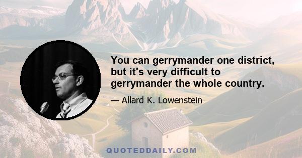 You can gerrymander one district, but it's very difficult to gerrymander the whole country.