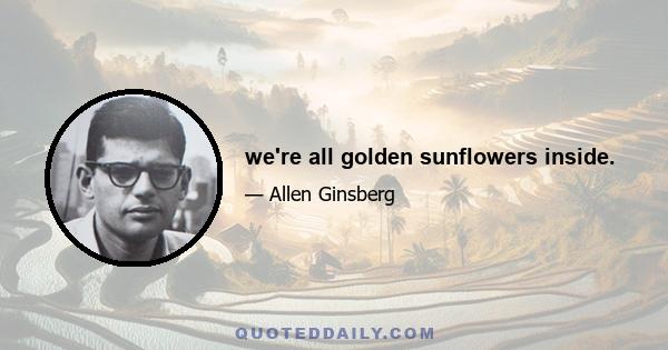 we're all golden sunflowers inside.