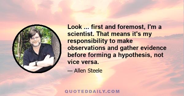 Look ... first and foremost, I'm a scientist. That means it's my responsibility to make observations and gather evidence before forming a hypothesis, not vice versa.