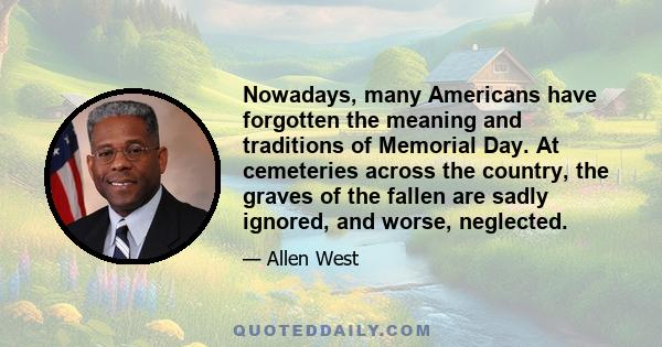 Nowadays, many Americans have forgotten the meaning and traditions of Memorial Day. At cemeteries across the country, the graves of the fallen are sadly ignored, and worse, neglected.