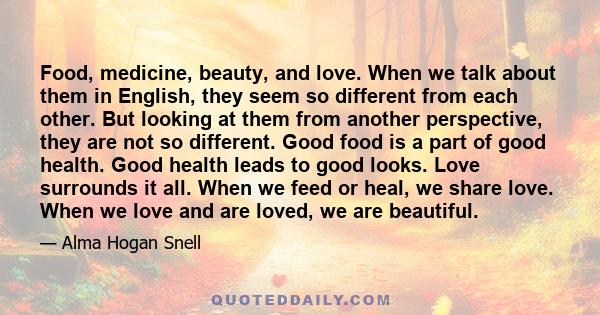 Food, medicine, beauty, and love. When we talk about them in English, they seem so different from each other. But looking at them from another perspective, they are not so different. Good food is a part of good health.