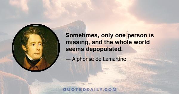 Sometimes, only one person is missing, and the whole world seems depopulated.