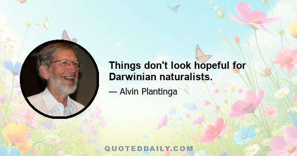 Things don't look hopeful for Darwinian naturalists.