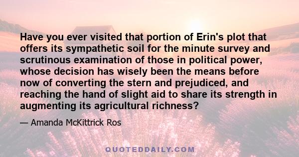 Have you ever visited that portion of Erin's plot that offers its sympathetic soil for the minute survey and scrutinous examination of those in political power, whose decision has wisely been the means before now of