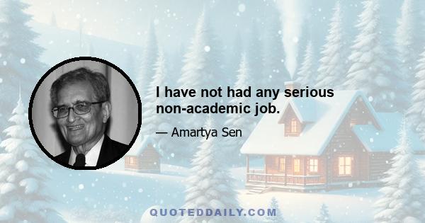 I have not had any serious non-academic job.