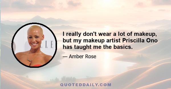 I really don't wear a lot of makeup, but my makeup artist Priscilla Ono has taught me the basics.