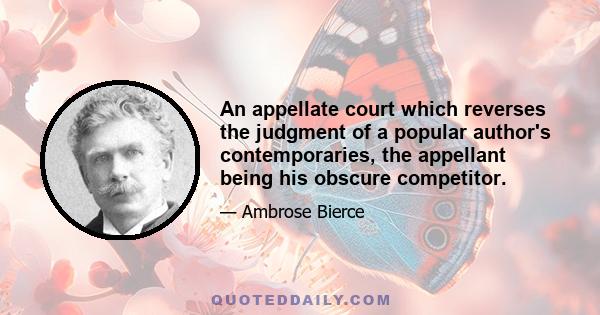 An appellate court which reverses the judgment of a popular author's contemporaries, the appellant being his obscure competitor.