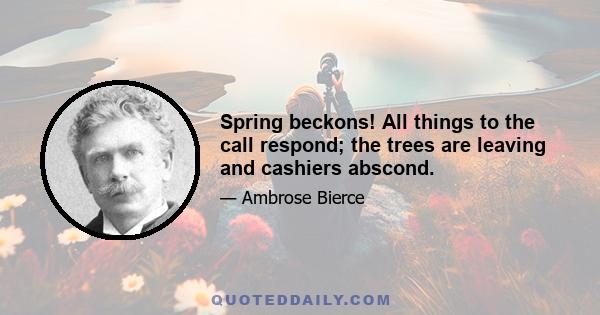 Spring beckons! All things to the call respond; the trees are leaving and cashiers abscond.