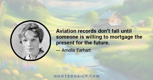 Aviation records don't fall until someone is willing to mortgage the present for the future.