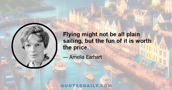 Flying might not be all plain sailing, but the fun of it is worth the price.