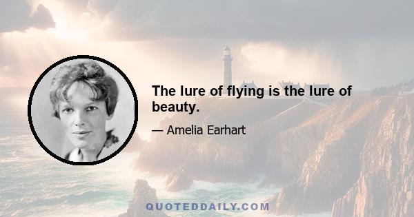 The lure of flying is the lure of beauty.