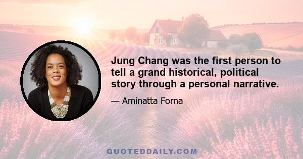 Jung Chang was the first person to tell a grand historical, political story through a personal narrative.