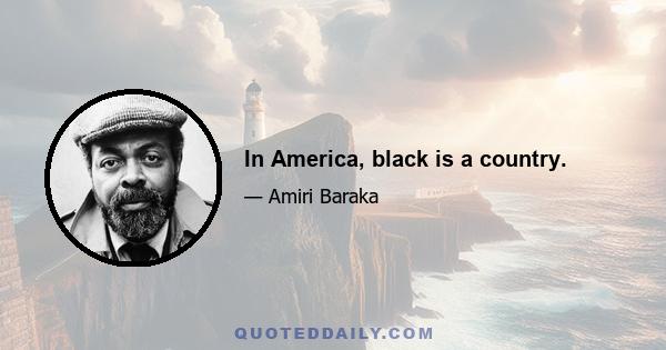 In America, black is a country.