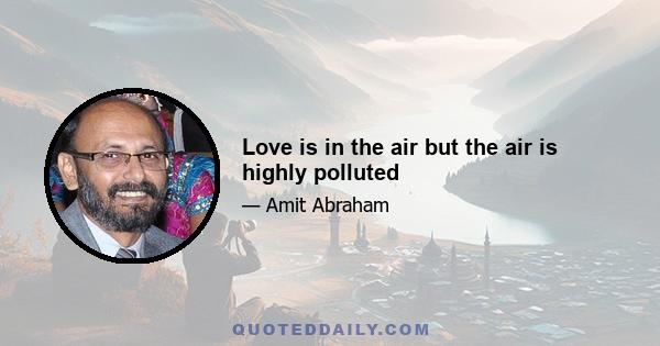 Love is in the air but the air is highly polluted