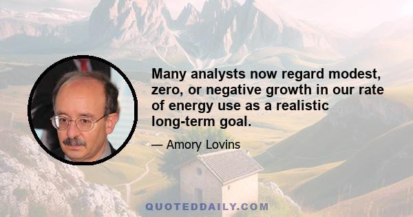 Many analysts now regard modest, zero, or negative growth in our rate of energy use as a realistic long-term goal.