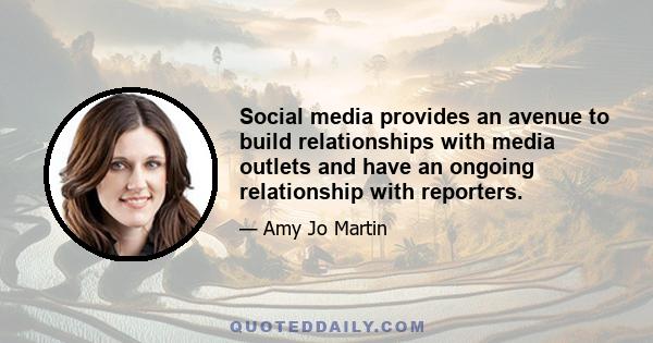 Social media provides an avenue to build relationships with media outlets and have an ongoing relationship with reporters.