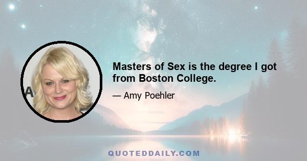 Masters of Sex is the degree I got from Boston College.