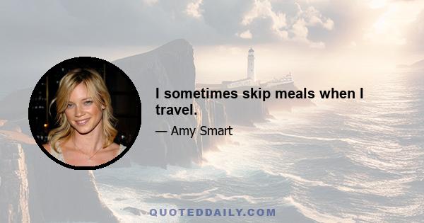 I sometimes skip meals when I travel.